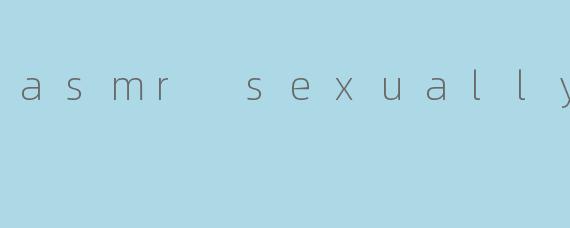 asmr sexually